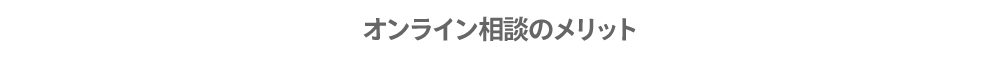 オンライン相談のメリット OnlineCounseling