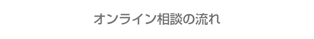 オンライン相談の流れ OnlineCounseling